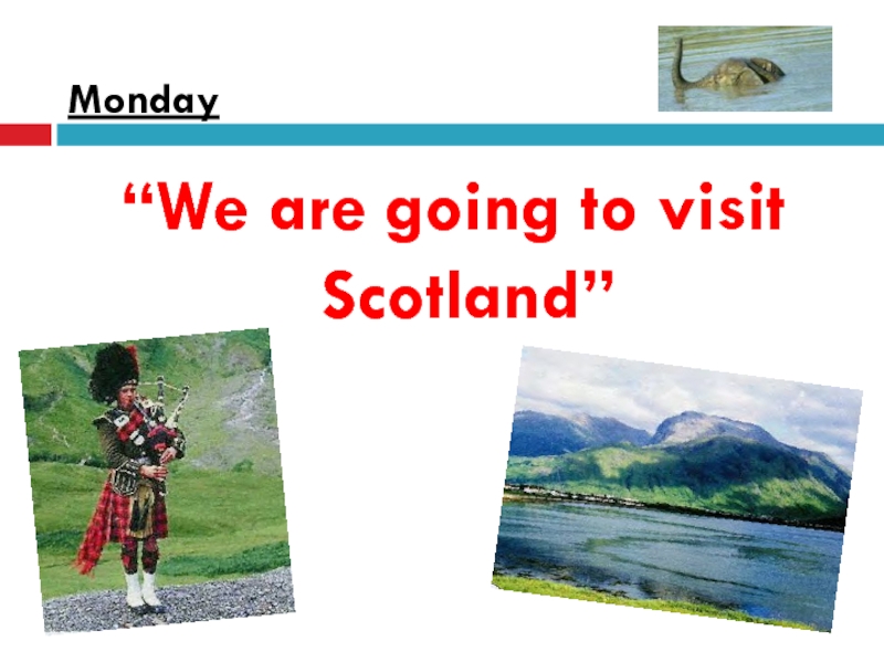 We are going to visit Scotland