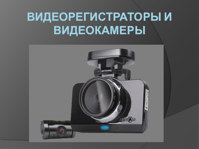 Презентация Видеорегистраторы и видеокамеры