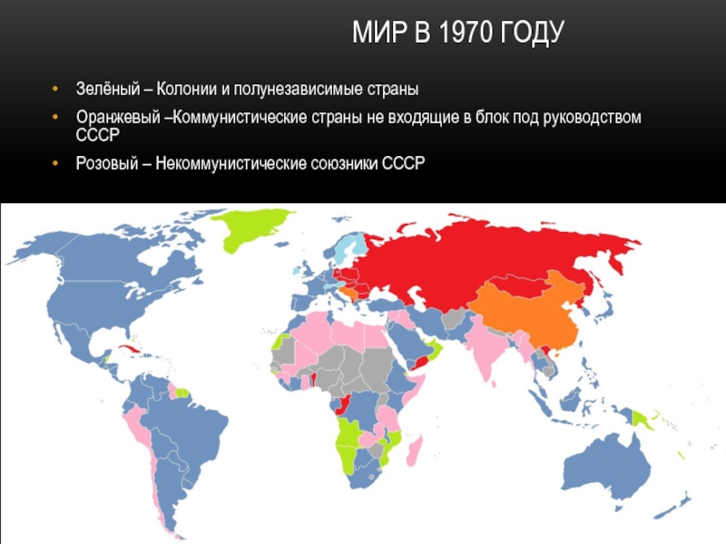 Мир в 1970 годуЗелёный – Колонии и полунезависимые страныОранжевый –Коммунистические страны не входящие в блок под руководством