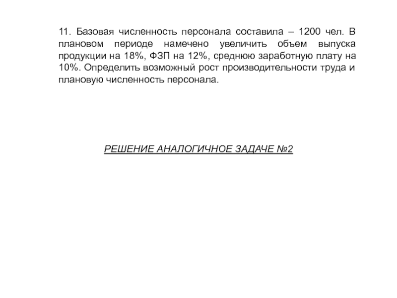 11. Базовая численность персонала составила – 1200 чел. В плановом периоде намечено увеличить объем выпуска продукции на