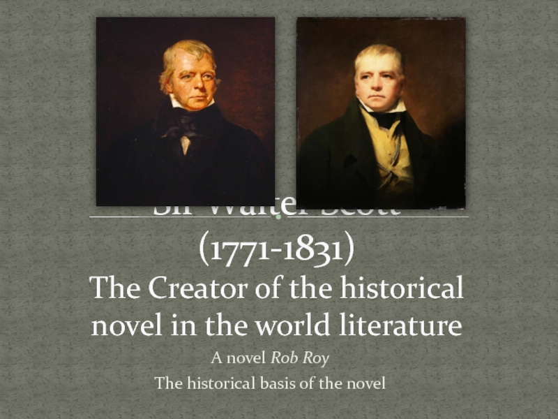 Sir Walter Scott (1771-1831)The Creator of the historical novel in the world literature