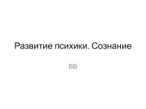 Развитие психики. Сознание