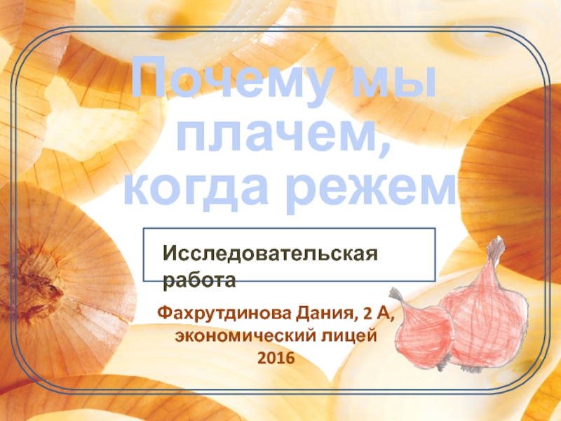 Фахрутдинова Дания, 2 А, экономический лицей 2016
Почему мы плачем,
когда режем