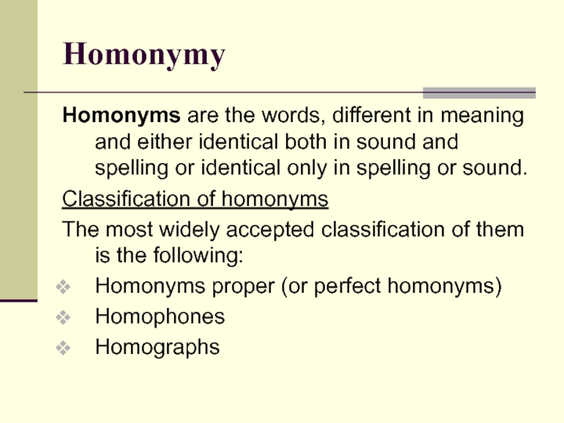 HomonymyHomonyms are the words, different in meaning and either identical both in sound and spelling or identical