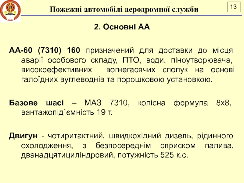 Лекція 16
ПОЖЕЖНІ АВТОМОБІЛІ АЕРОДРОМНОЇ СЛУЖБИ
ДСНС України
Національний 2. Основні АААА-60 (7310) 160 призначений для доставки до місця аварії 2. Основні АААА-60 (7310) 160 призначений для доставки до місця аварії особового складу, ПТО, води, піноутворювача, високоефективних