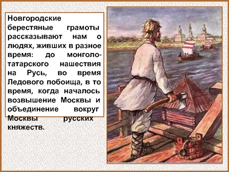Новгородские берестяные грамоты рассказывают нам о людях, живших в разное время: до монголо-татарского нашествия на Русь, во
