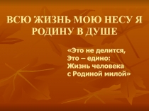 Всю жизнь несу я Родину в душе