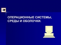 ОПЕРАЦИОННЫЕ СИСТЕМЫ, СРЕДЫ И ОБОЛОЧКИ