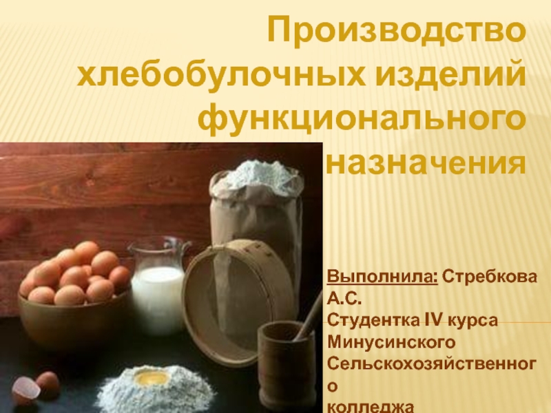 Производство хлебобулочных изделий функционального назна чения
Выполнила: