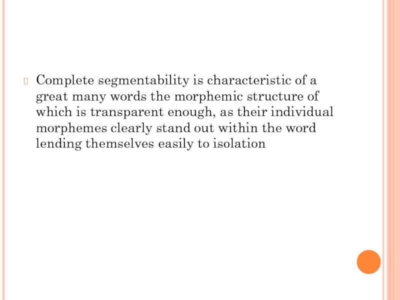 Complete segmentability is characteristic of a great many words the morphemic structure of which is transparent enough,