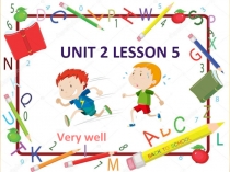 Unit 2 Lesson 5
Very well