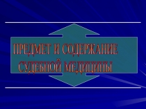 ПРЕДМЕТ И СОДЕРЖАНИЕ
СУДЕБНОЙ МЕДИЦИНЫ