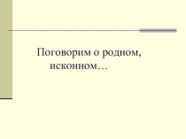 Поговорим о родном, исконном…