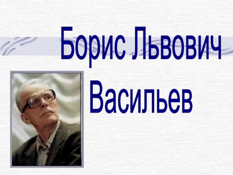 Презентация Борис Львович Васильев