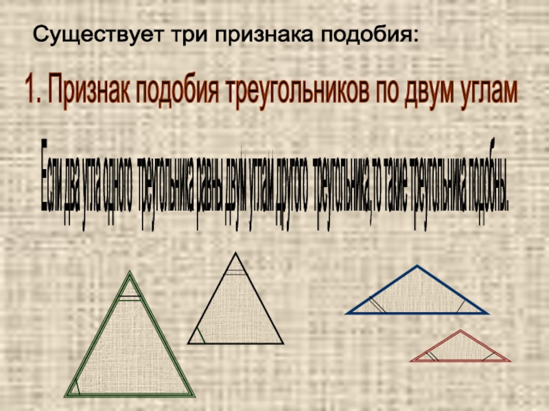 1. Признак подобия треугольников по двум углам Существует три признака подобия: Если два угла одного треугольника равны