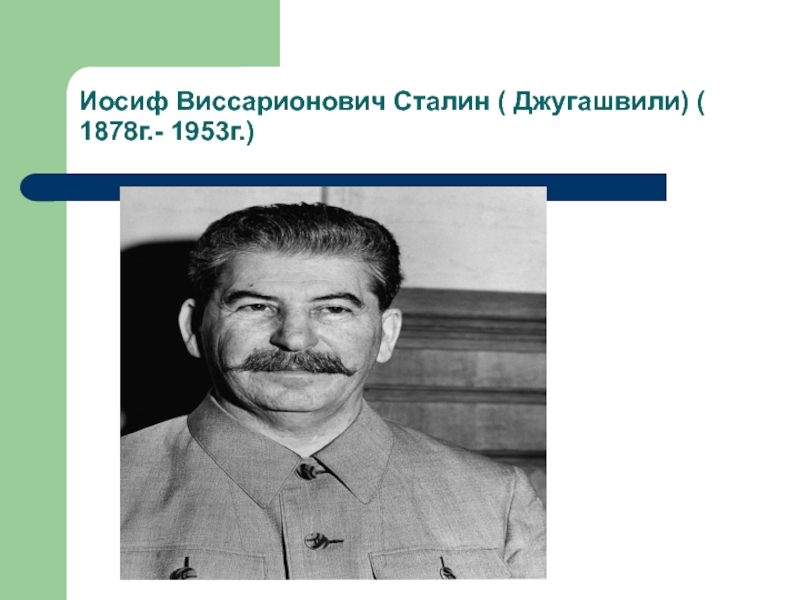Иосиф Виссарионович Сталин ( Джугашвили) ( 1878г.- 1953г.)