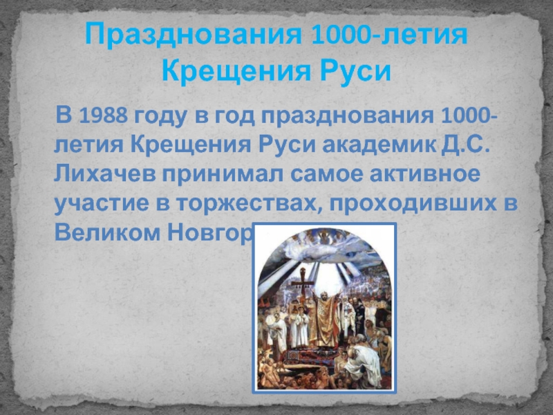 Празднования 1000-летия Крещения Руси  В 1988 году в год празднования 1000-летия Крещения Руси академик Д.С. Лихачев