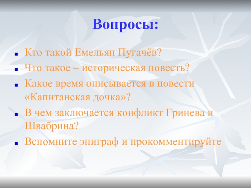 Вопросы:Кто такой Емельян Пугачёв?Что такое – историческая повесть? Какое время описывается в повести «Капитанская дочка»?В чем заключается