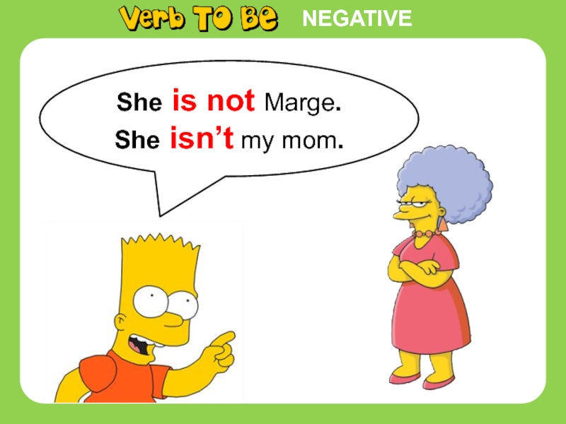 NEGATIVEShe is not Marge.She isn’t my mom.