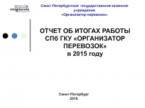 ОТЧЕТ ОБ ИТОГАХ РАБОТЫ СПб ГКУ ОРГАНИЗАТОР ПЕРЕВОЗОК в 2015 году