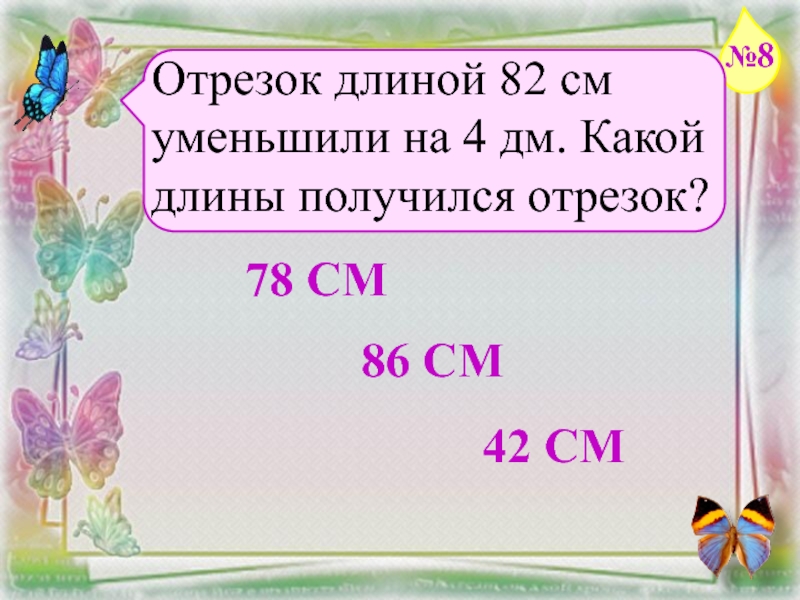 Какой длины получится. Длины получившихся отрезков.. Презентация тесты для 1 класса математика. Отрезок длиной 82см уменьшили на 4дм. Какой длины получился отрезок?. Какой длины правило.