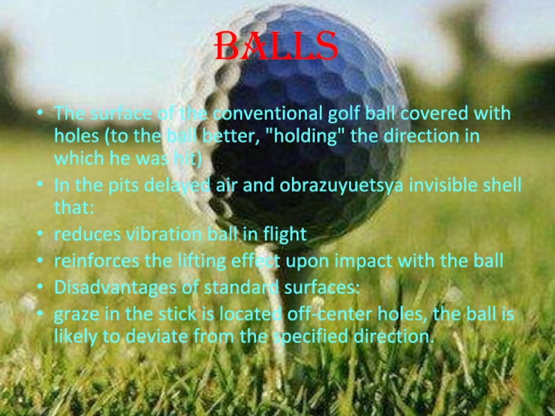 Balls  The surface of the conventional golf ball covered with holes (to the ball better, 