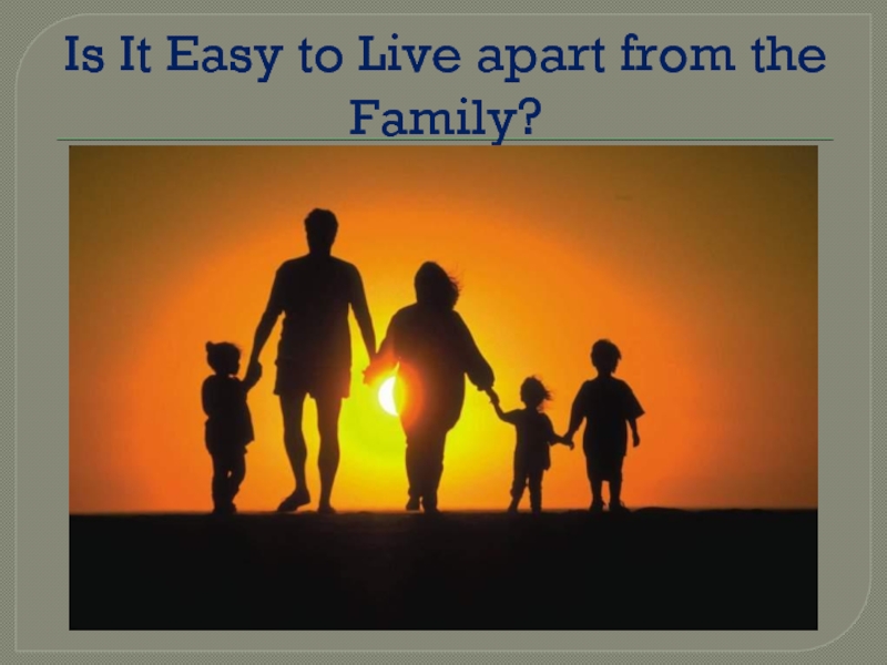 Is It Easy to Live apart from the Family? 9 класс