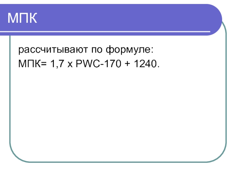 МПКрассчитывают по формуле: МПК= 1,7 х PWC-170 + 1240.