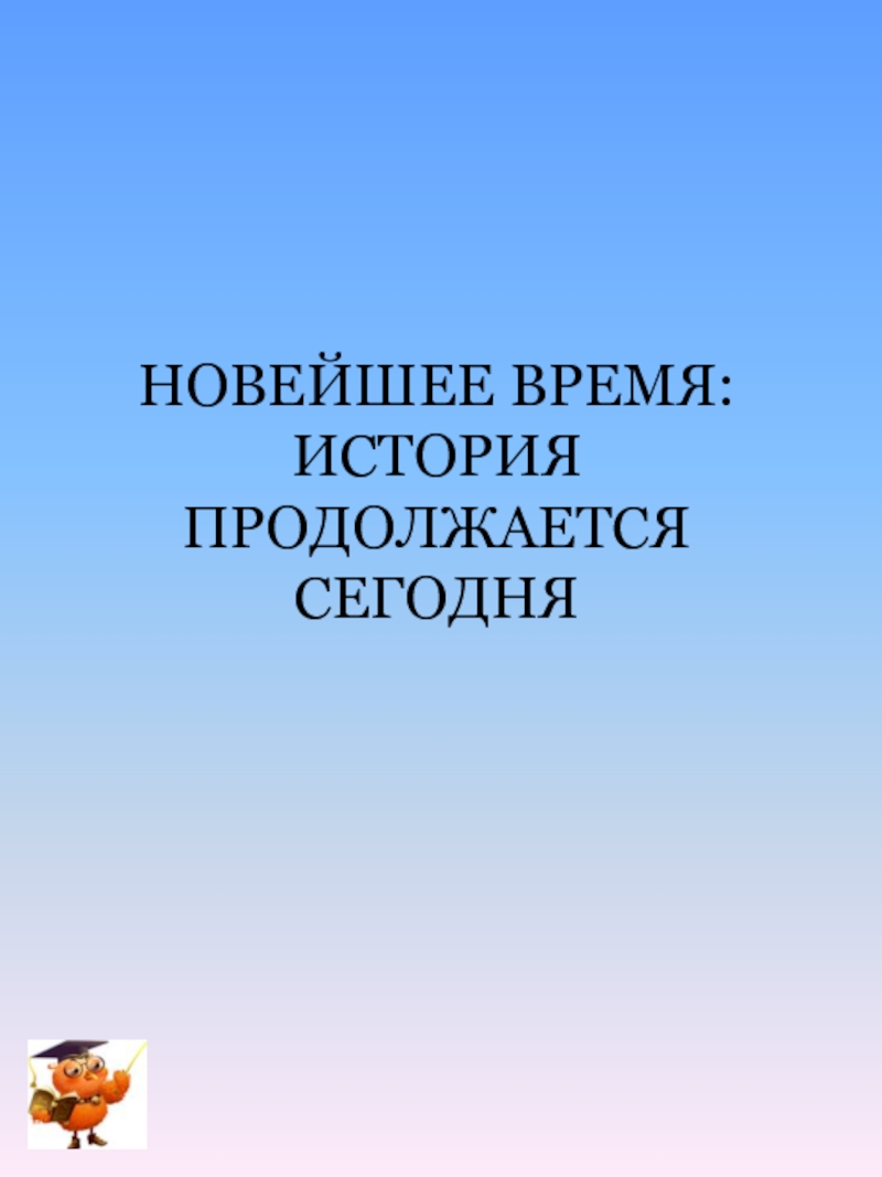 Новейшее время: История продолжается сегодня 4 класс