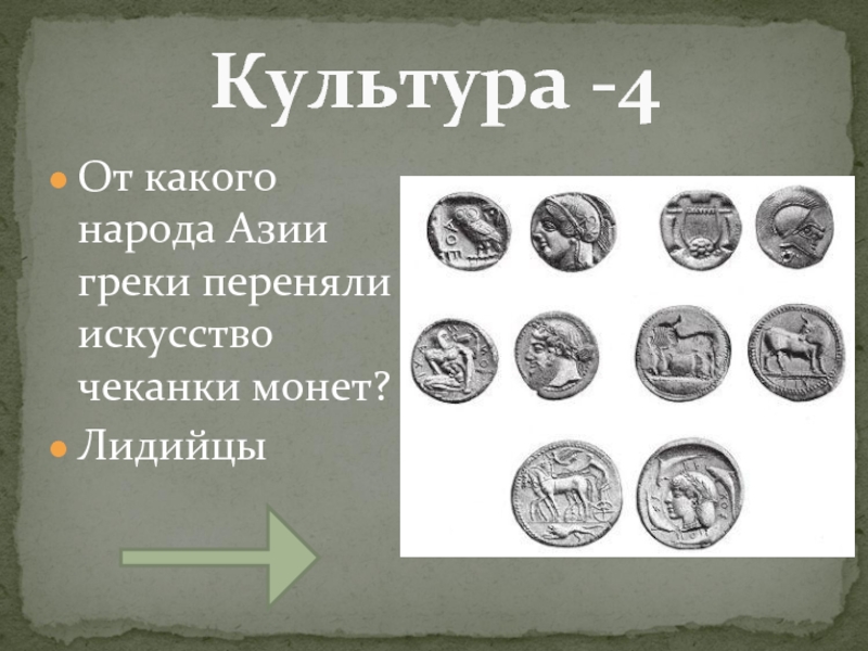 Культура -4От какого народа Азии греки переняли искусство чеканки монет?Лидийцы