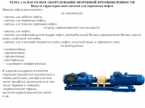 ТЕМА 1.16 НАСОСНОЕ ОБОРУДОВАНИЕ НЕФТЯНОЙ ПРОМЫШЛЕННОСТИ
Виды и характеристики