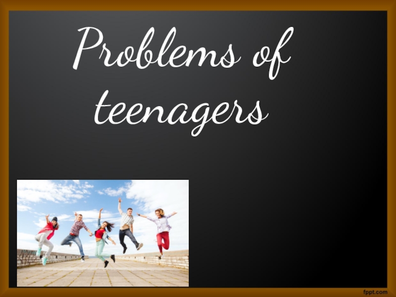 Презентация Teenagers problems