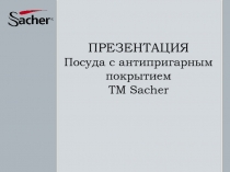 ПРЕЗЕНТАЦИЯ Посуда с антипригарным покрытием ТМ Sacher