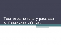Тест по тексту рассказа А. Платонова Юшка. 7 класс