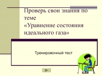 Проверь свои знания по теме Уравнение состояния идеального газа