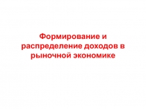 Формирование и распределение доходов в рыночной экономике