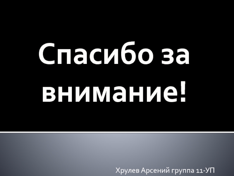 Спасибо за внимание!Хрулев Арсений группа 11-УП