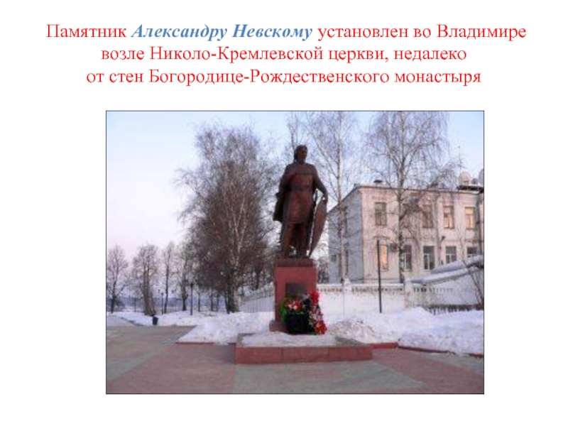 Памятник Александру Невскому установлен во Владимире возле Николо-Кремлевской церкви, недалеко