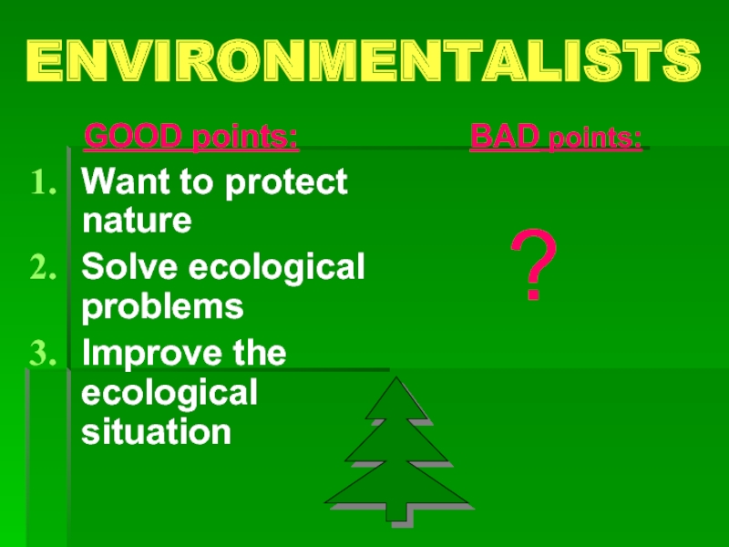 ENVIRONMENTALISTS   GOOD points:Want to protect natureSolve ecological problemsImprove the ecological situation