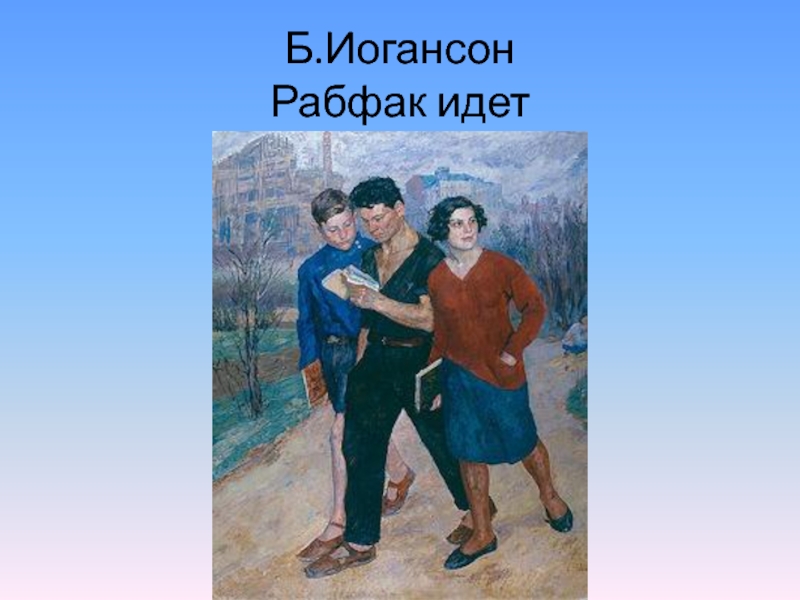 Рабфак. Б.Иогансон, «Рабфак идет», 1928,. Борис Иогансон - 