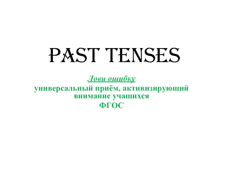 Past Tenses - Лови ошибку универсальный приём, активизирующий внимание учащихся ФГОС