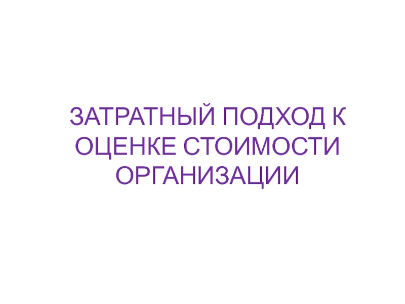 ЗАТРАТНЫЙ ПОДХОД К ОЦЕНКЕ СТОИМОСТИ ОРГАНИЗАЦИИ