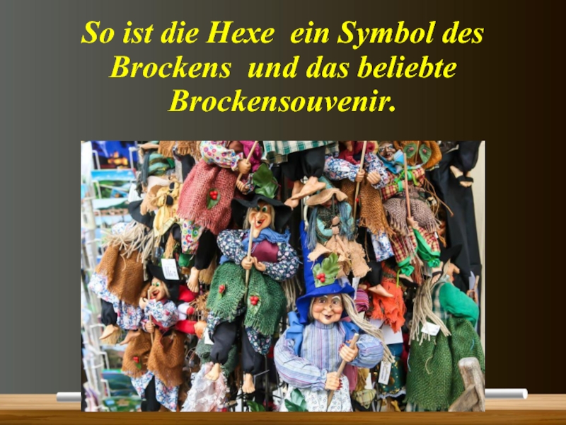 So ist die Hexe ein Symbol des Brockens und das beliebte  Brockensouvenir.