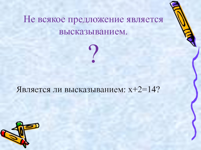 2 5 является высказыванием. Что является высказыванием. Что не является высказыванием. Является ли высказыванием. Предложение которое не является высказыванием.