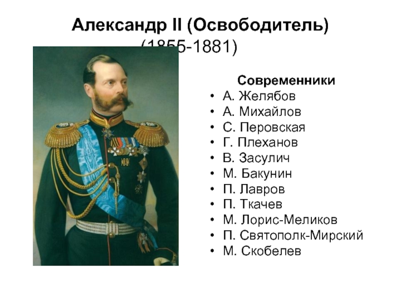 Александр II (Освободитель)  (1855-1881) 	     Современники 	А. Желябов А. Михайлов С. Перовская