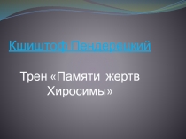 Кшиштоф Пендерецкий Трен Памяти жертв Хиросимы