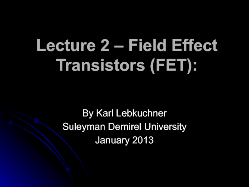 Lecture 2 – Field Effect Transistors (FET):