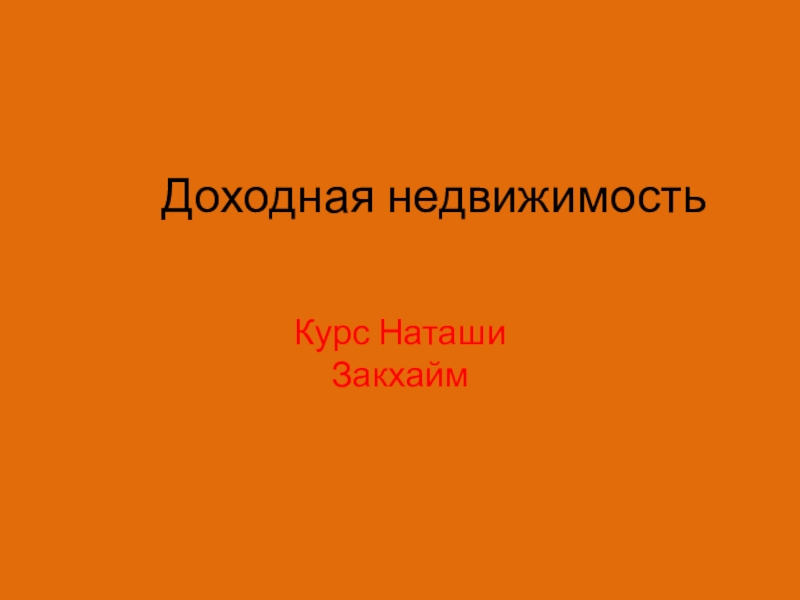 Презентация Доходная недвижимость
К урс Н а таши Закхайм