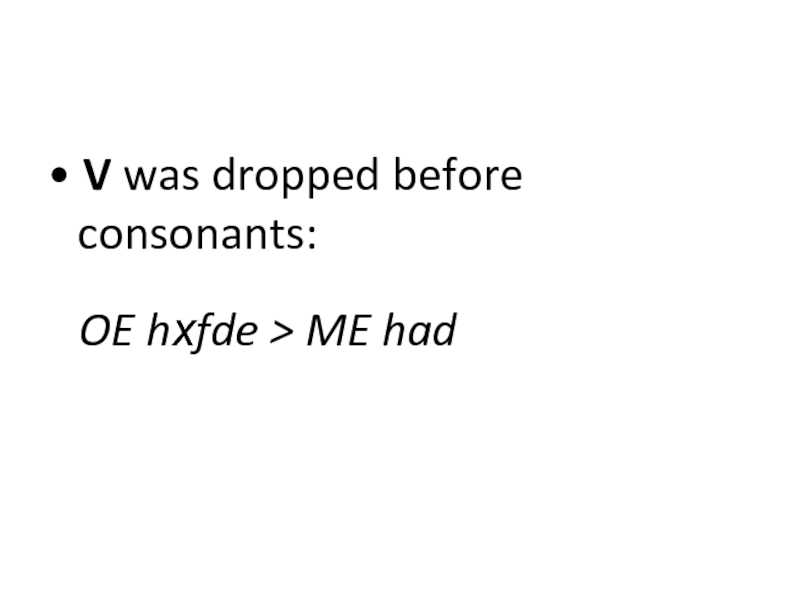  V was dropped before consonants:OE hxfde > ME had