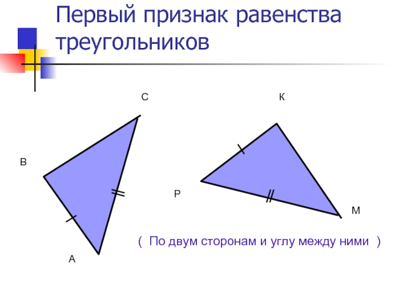 Первый признак равенства треугольников( По двум сторонам и углу между ними )‏АВСРКМ